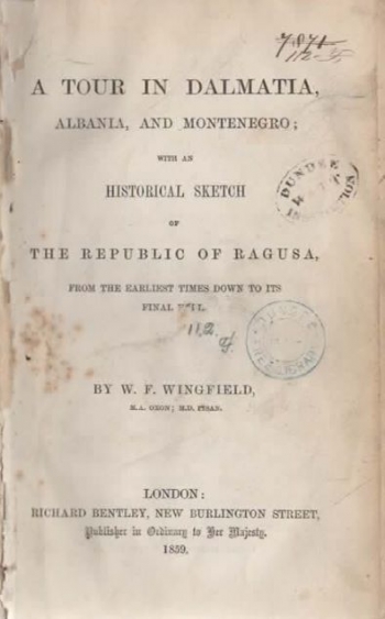 Wingfield William Frederick: A Tour in Dalmatia, Albania, and Montenegro; with an Historical Sketch of the Republic of Ragusa from the Earliest Times down to Its Final Fall 